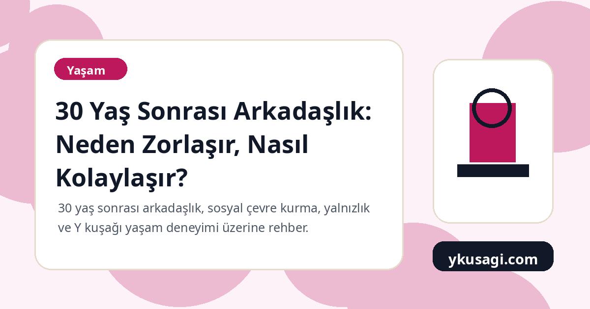 30 Yaş Sonrası Arkadaşlık: Neden Zorlaşır, Nasıl Kolaylaşır?