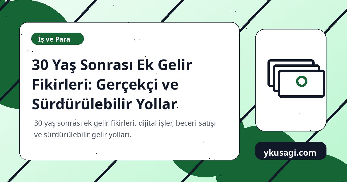 30 Yaş Sonrası Ek Gelir Fikirleri: Gerçekçi ve Sürdürülebilir Yollar