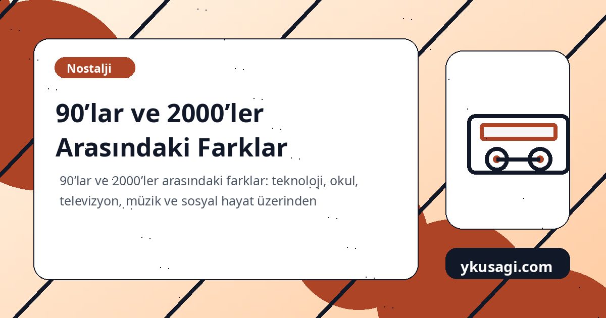 90’lar ve 2000’ler Arasındaki Farklar