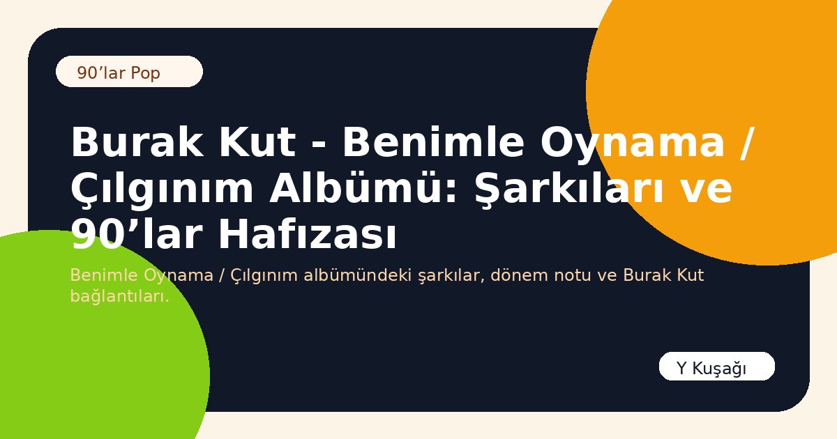 Burak Kut - Benimle Oynama / Çılgınım Albümü: Şarkıları ve 90’lar Hafızası