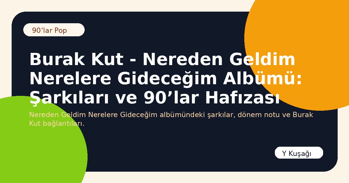 Burak Kut - Nereden Geldim Nerelere Gideceğim Albümü: Şarkıları ve 90’lar Hafızası