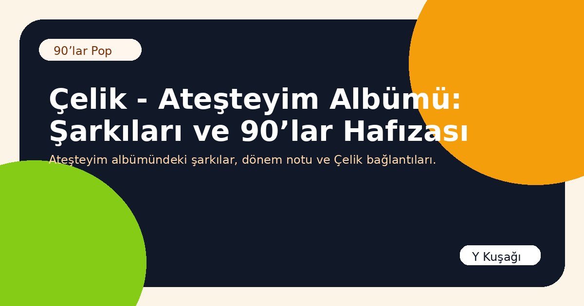 Çelik - Ateşteyim Albümü: Şarkıları ve 90’lar Hafızası