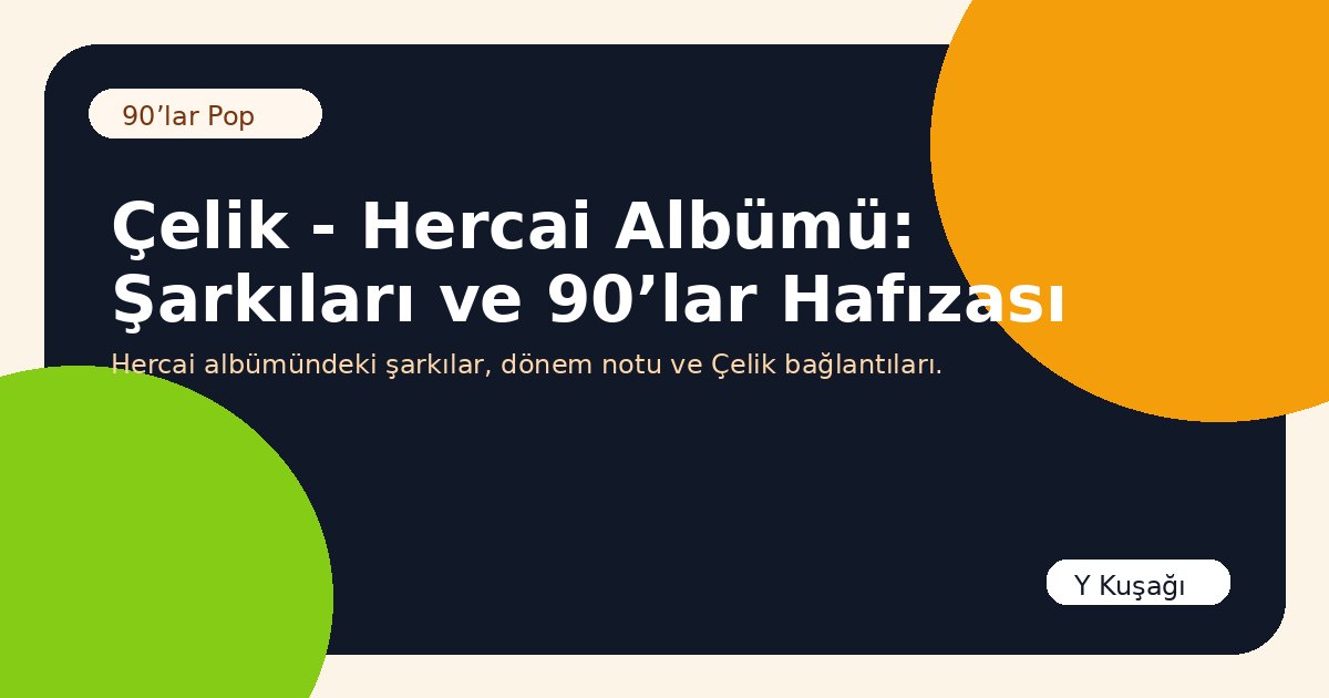 Çelik - Hercai Albümü: Şarkıları ve 90’lar Hafızası