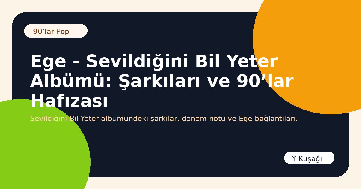Ege - Sevildiğini Bil Yeter Albümü: Şarkıları ve 90’lar Hafızası