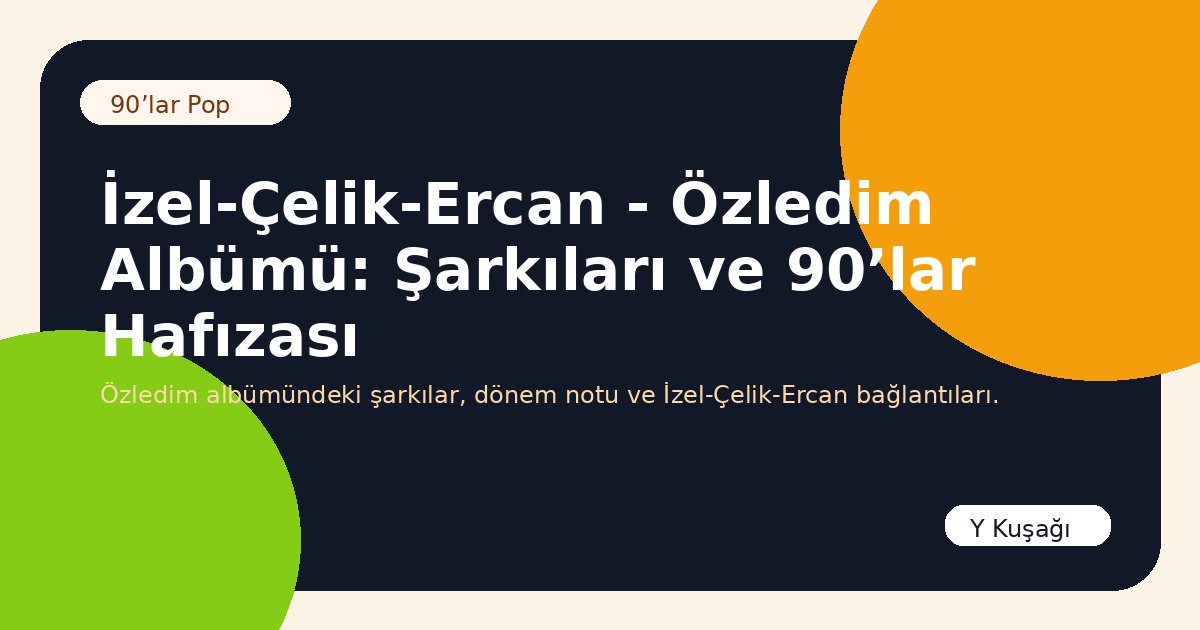 İzel-Çelik-Ercan - Özledim Albümü: Şarkıları ve 90’lar Hafızası