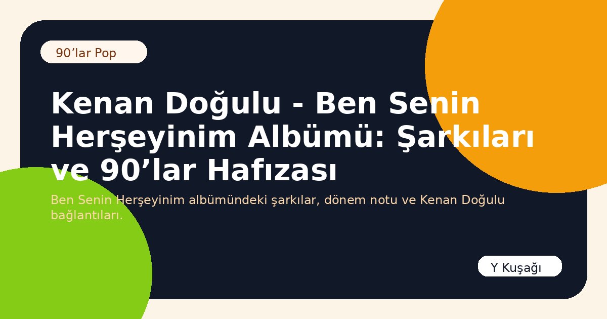 Kenan Doğulu - Ben Senin Herşeyinim Albümü: Şarkıları ve 90’lar Hafızası