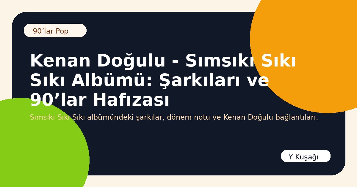 Kenan Doğulu - Sımsıkı Sıkı Sıkı Albümü: Şarkıları ve 90’lar Hafızası