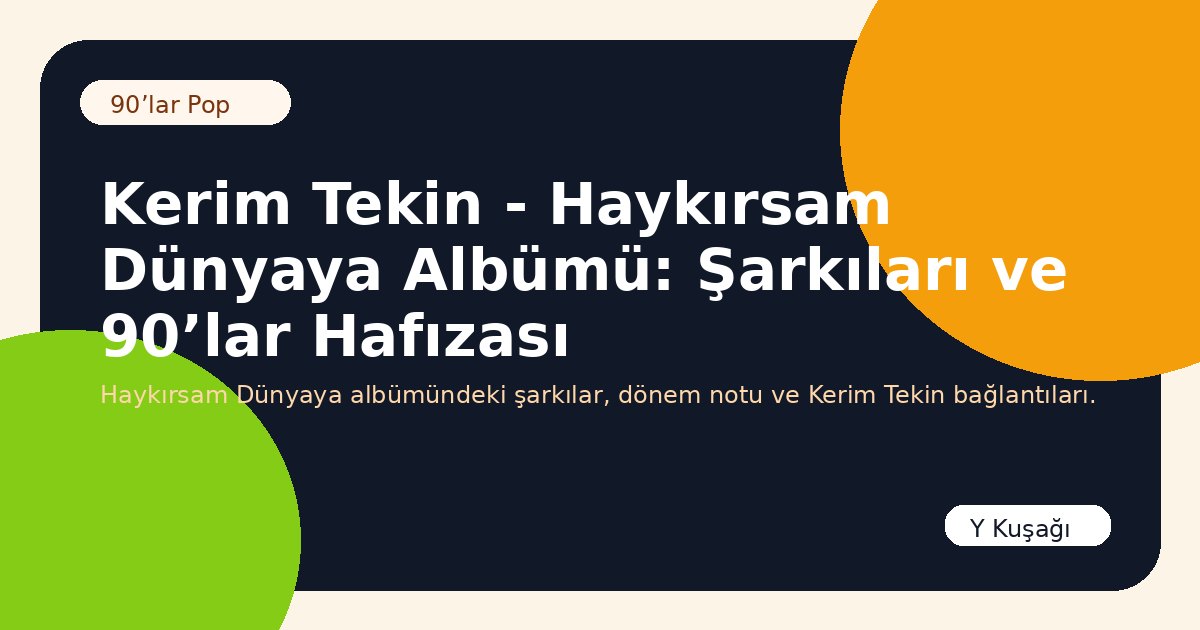 Kerim Tekin - Haykırsam Dünyaya Albümü: Şarkıları ve 90’lar Hafızası