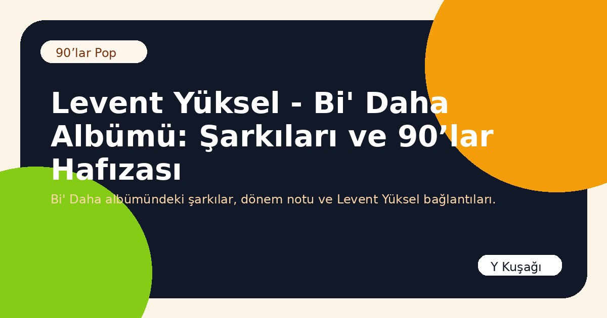 Levent Yüksel - Bi' Daha Albümü: Şarkıları ve 90’lar Hafızası