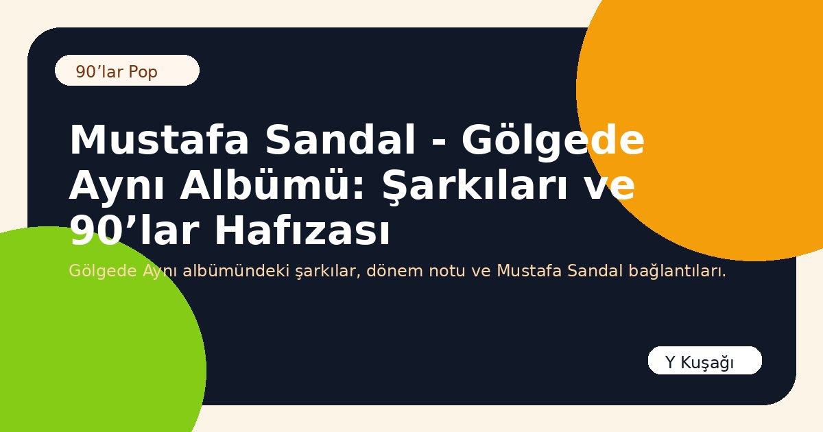 Mustafa Sandal - Gölgede Aynı Albümü: Şarkıları ve 90’lar Hafızası