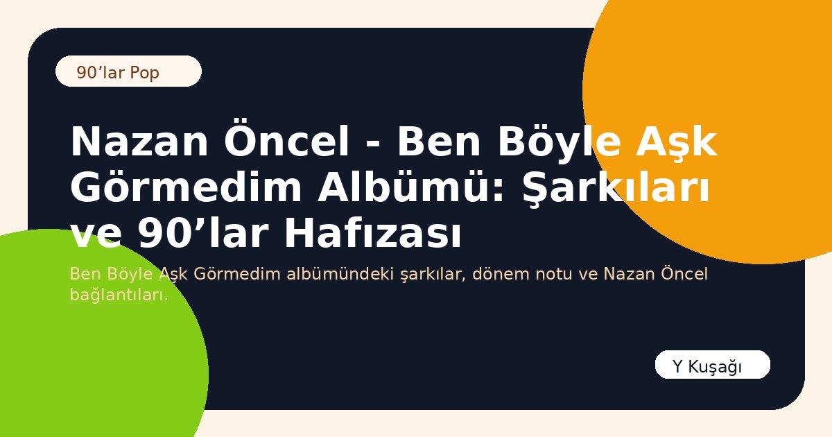 Nazan Öncel - Ben Böyle Aşk Görmedim Albümü: Şarkıları ve 90’lar Hafızası