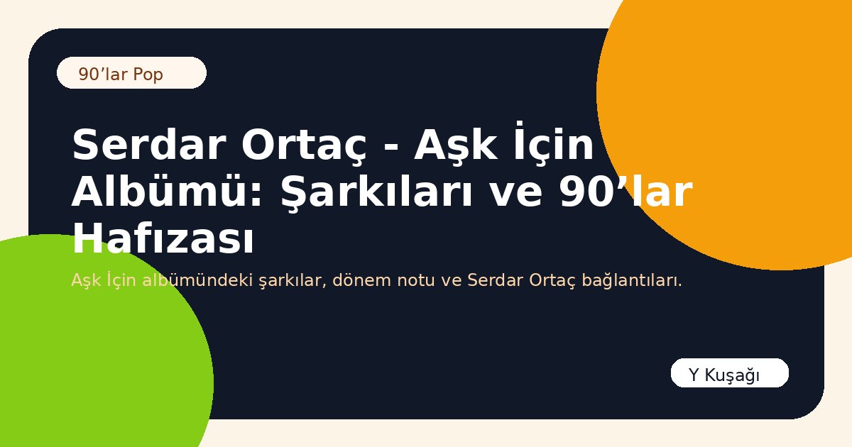 Serdar Ortaç - Aşk İçin Albümü: Şarkıları ve 90’lar Hafızası