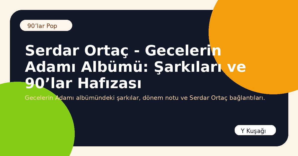 Serdar Ortaç - Gecelerin Adamı Albümü: Şarkıları ve 90’lar Hafızası