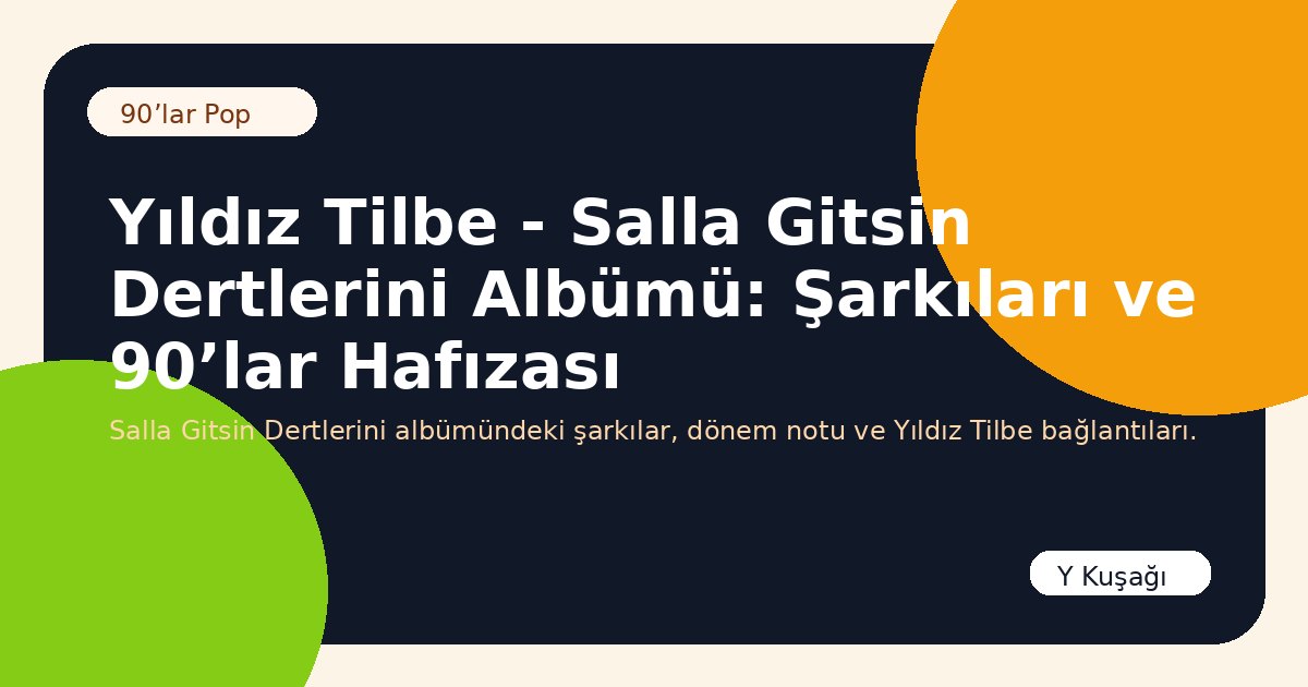 Yıldız Tilbe - Salla Gitsin Dertlerini Albümü: Şarkıları ve 90’lar Hafızası