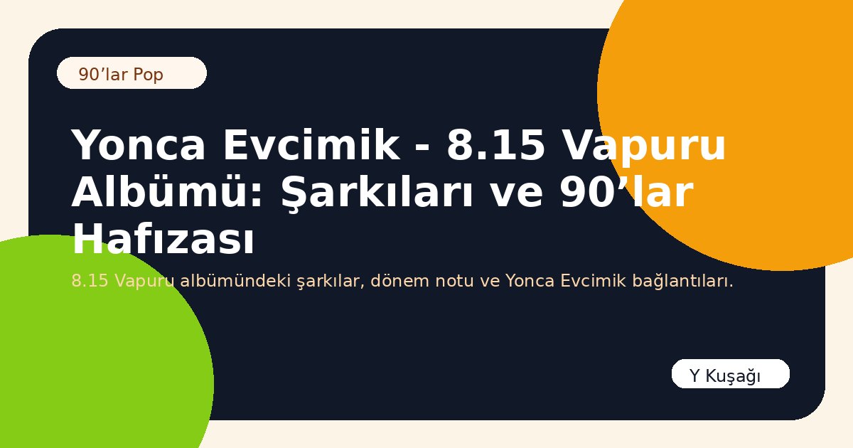 Yonca Evcimik - 8.15 Vapuru Albümü: Şarkıları ve 90’lar Hafızası