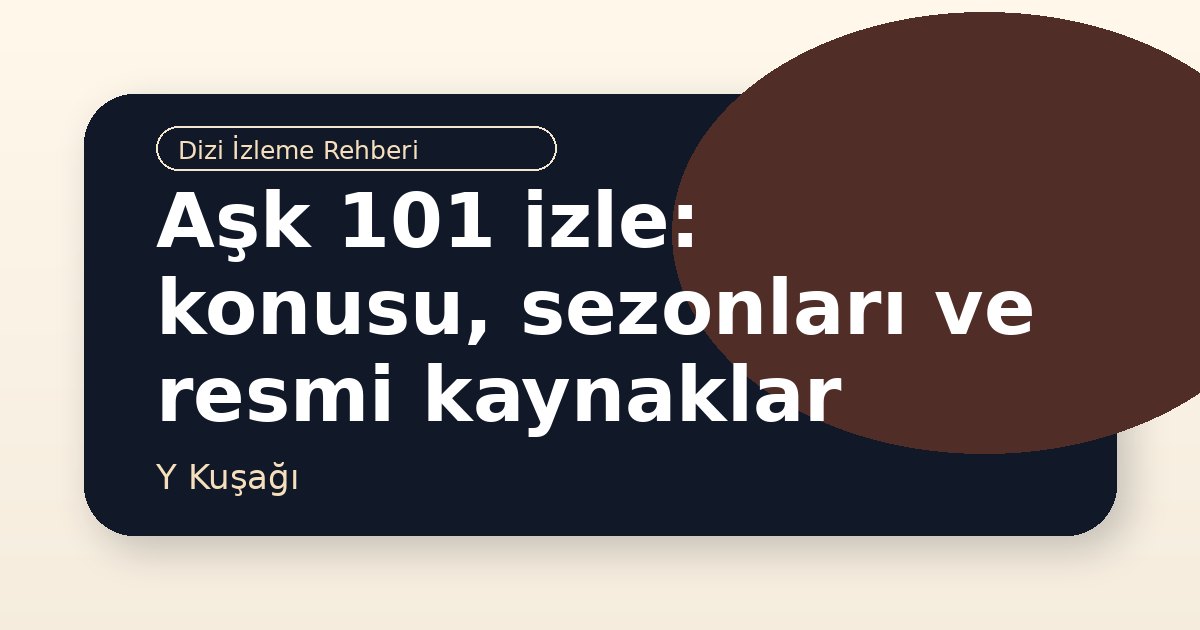 Aşk 101 izle: konusu, sezonları ve resmi kaynaklar