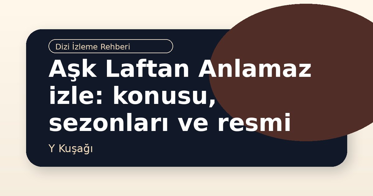 Aşk Laftan Anlamaz izle: konusu, sezonları ve resmi kaynaklar