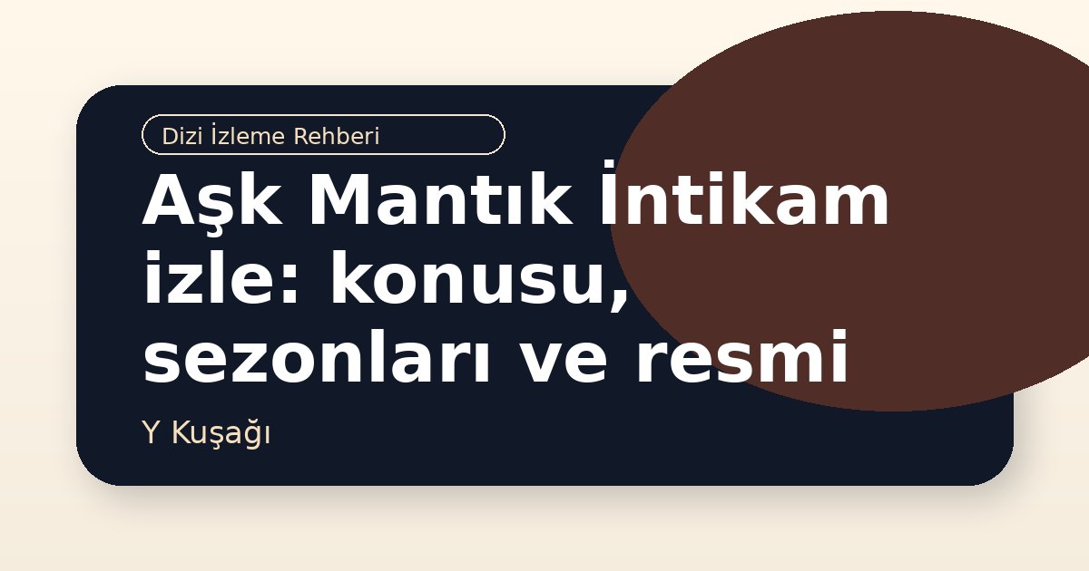 Aşk Mantık İntikam izle: konusu, sezonları ve resmi kaynaklar