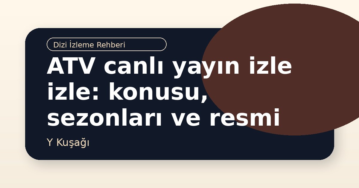 ATV canlı yayın izle izle: konusu, sezonları ve resmi kaynaklar