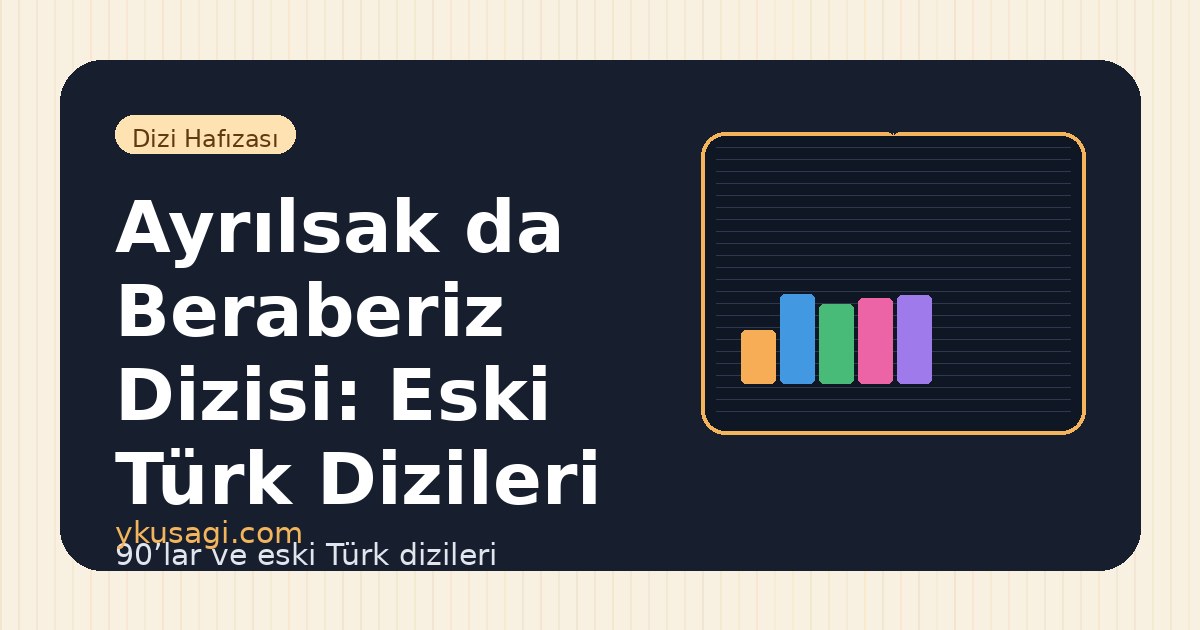 Ayrılsak da Beraberiz Dizisi: Eski Türk Dizileri Hafızasında Yeri