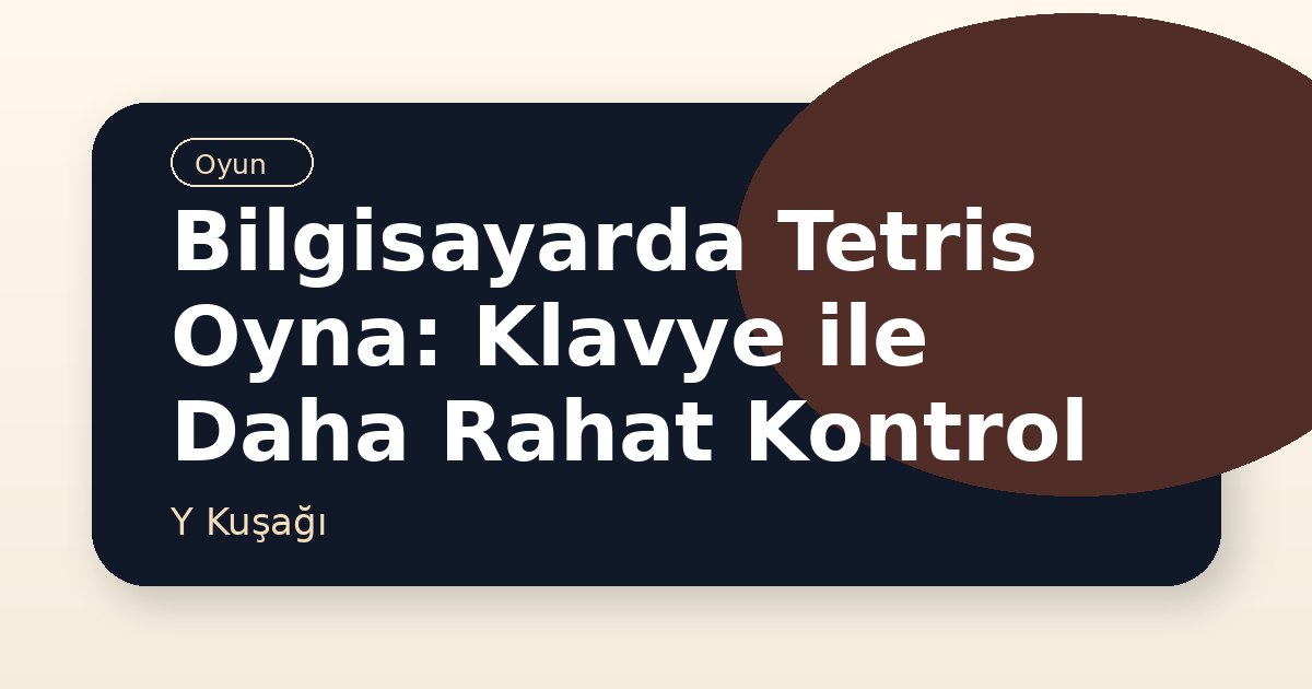Bilgisayarda Tetris Oyna: Klavye ile Daha Rahat Kontrol