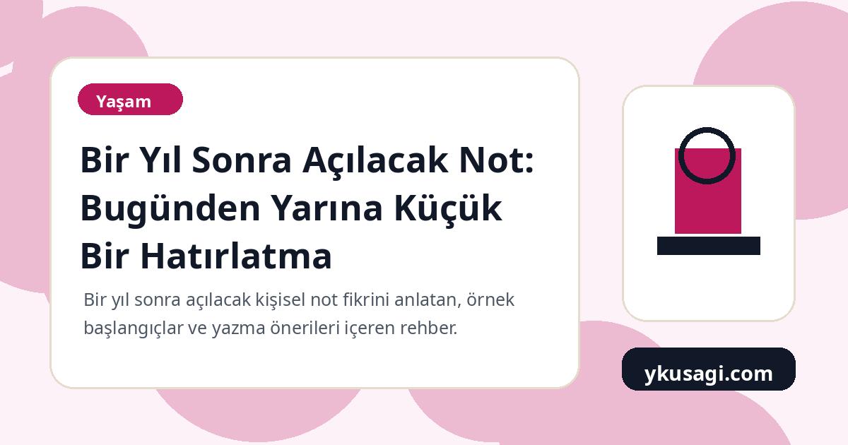Bir Yıl Sonra Açılacak Not: Bugünden Yarına Küçük Bir Hatırlatma