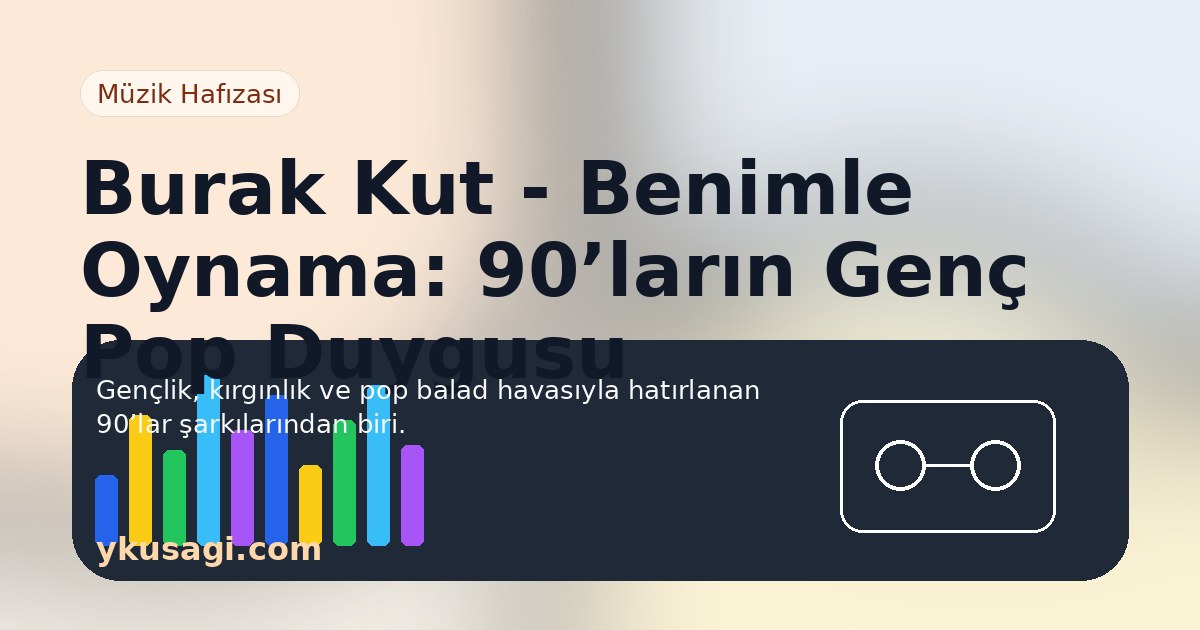 Burak Kut - Benimle Oynama: 90’ların Genç Pop Duygusu