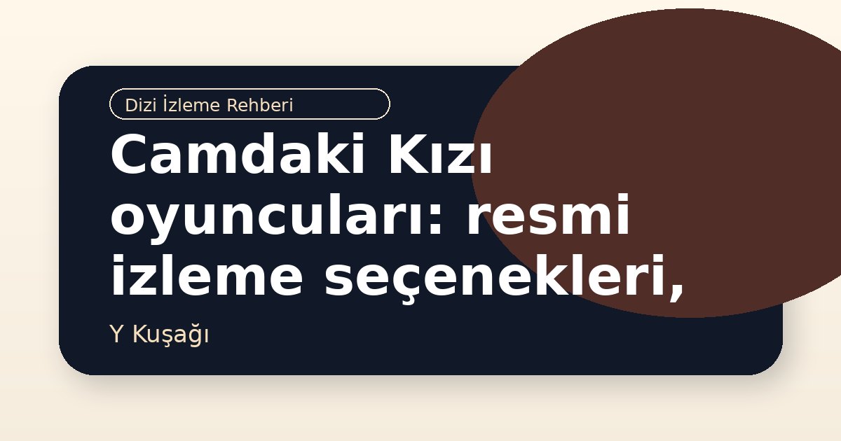 Camdaki Kızı oyuncuları: resmi izleme seçenekleri, konusu ve benzer diziler