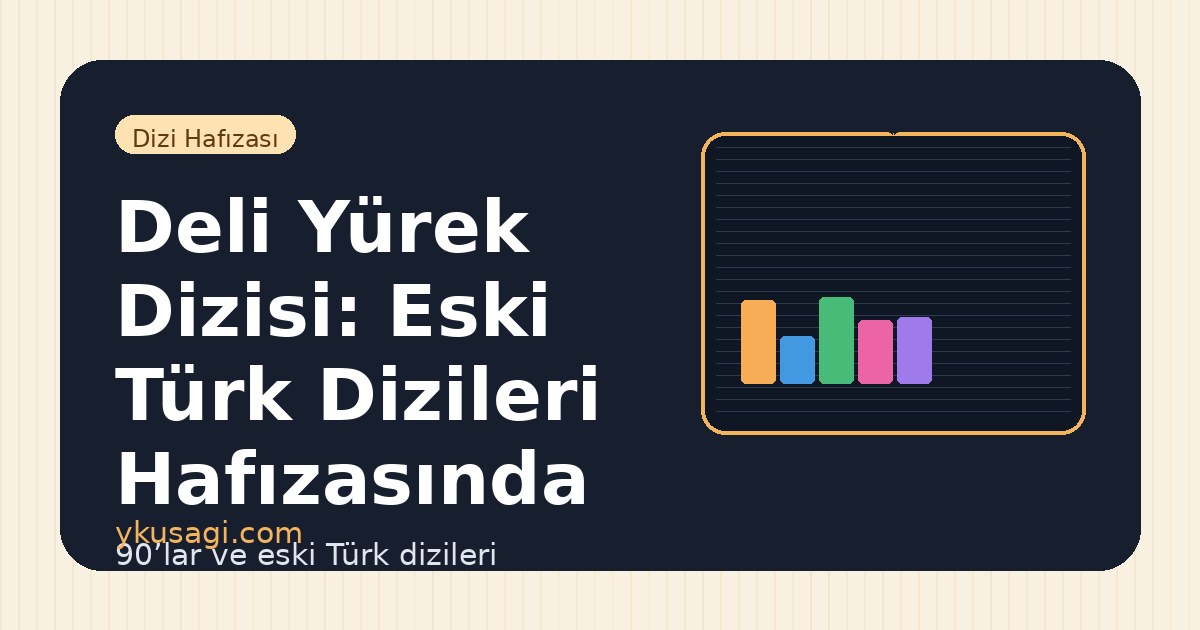 Deli Yürek Dizisi: Eski Türk Dizileri Hafızasında Yeri
