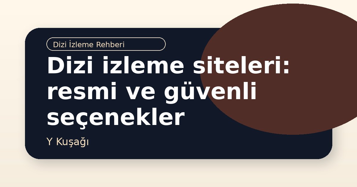 Dizi izleme siteleri: resmi ve güvenli seçenekler