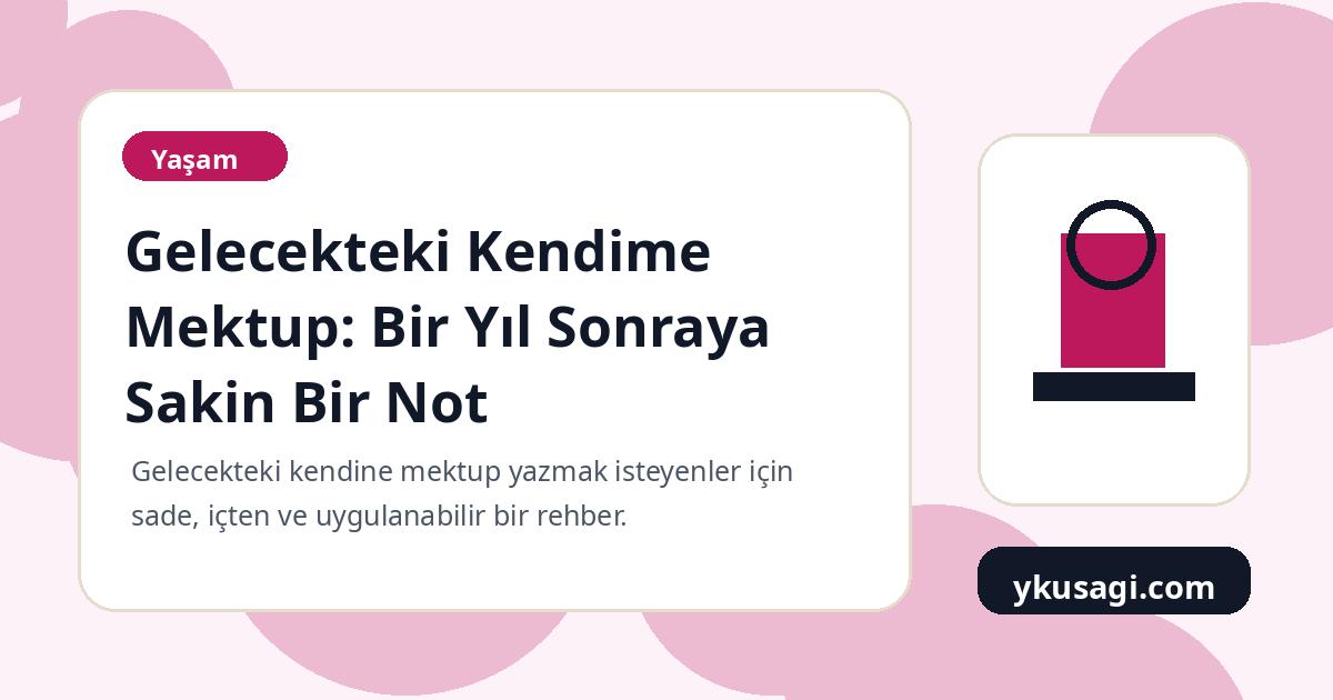 Gelecekteki Kendime Mektup: Bir Yıl Sonraya Sakin Bir Not