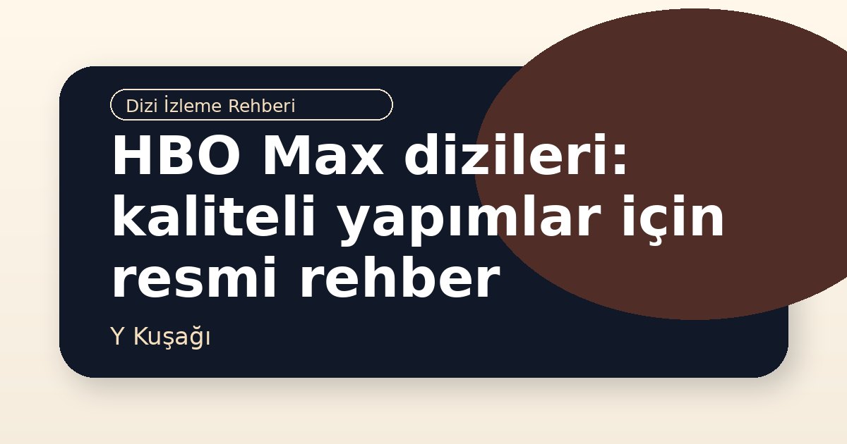 HBO Max dizileri: kaliteli yapımlar için resmi rehber