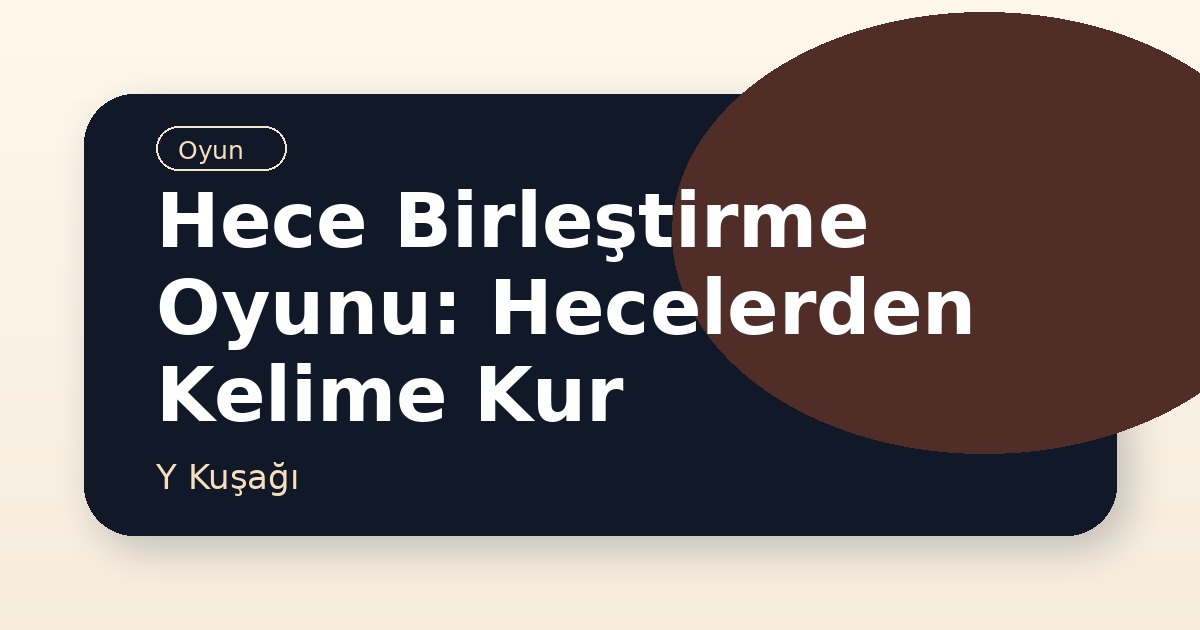 Hece Birleştirme Oyunu: Hecelerden Kelime Kur
