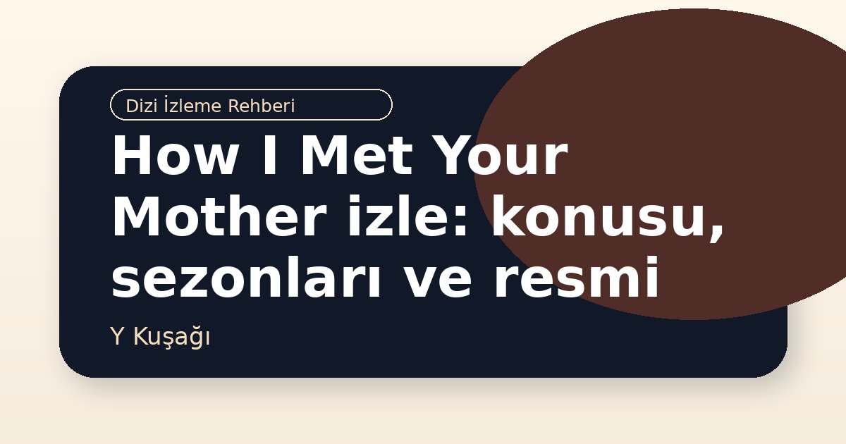 How I Met Your Mother izle: konusu, sezonları ve resmi kaynaklar