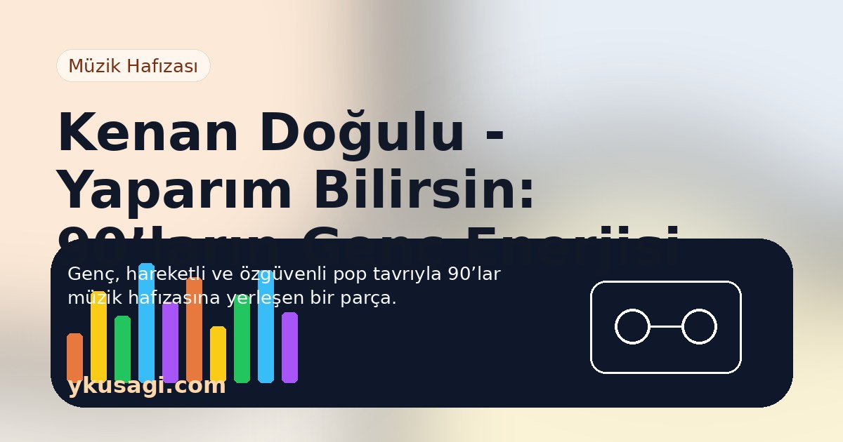 Kenan Doğulu - Yaparım Bilirsin: 90’ların Genç Enerjisi