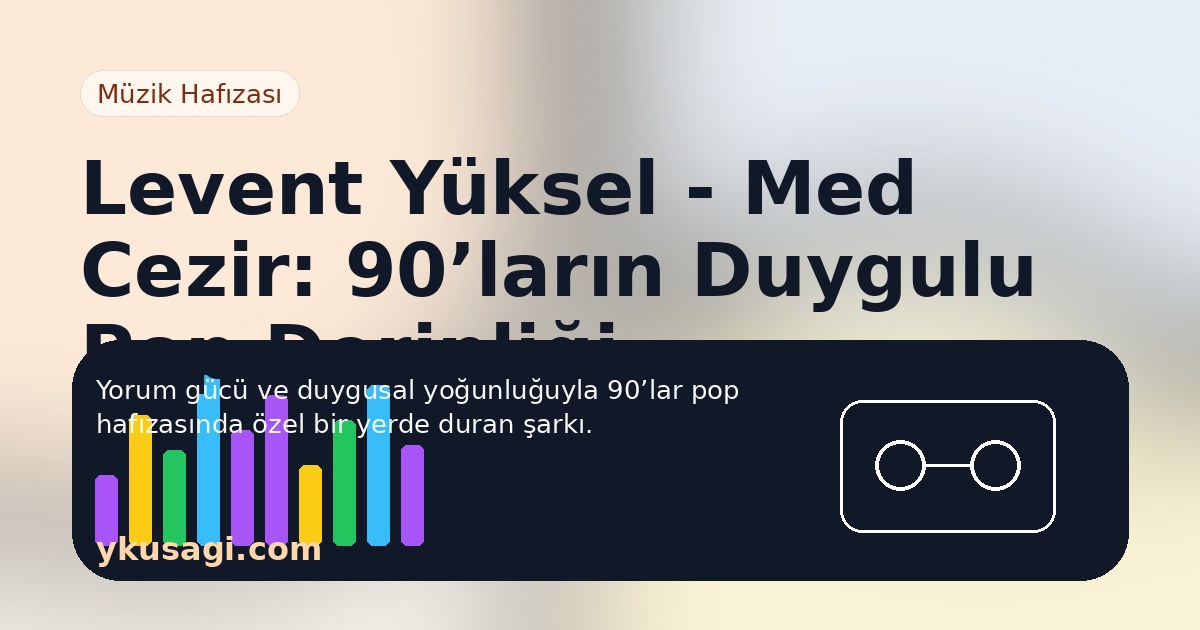 Levent Yüksel - Med Cezir: 90’ların Duygulu Pop Derinliği