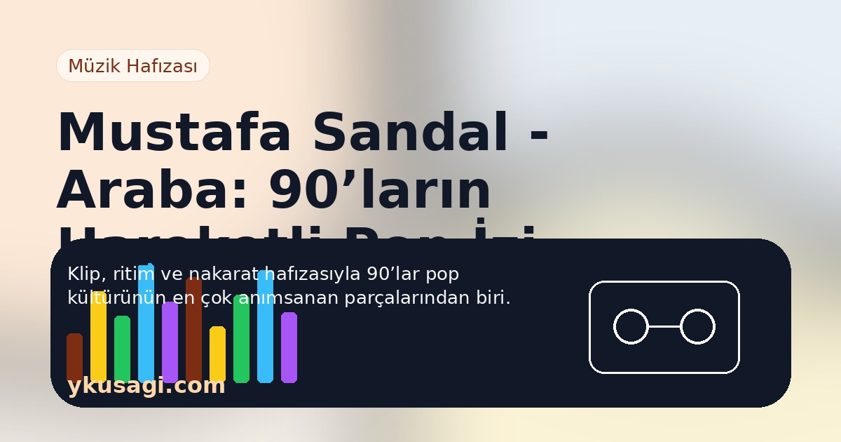 Mustafa Sandal - Araba: 90’ların Hareketli Pop İzi