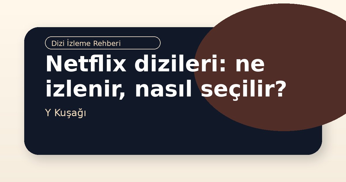 Netflix dizileri: ne izlenir, nasıl seçilir?