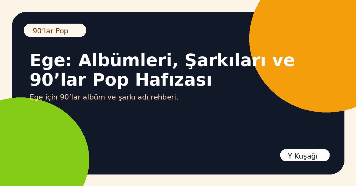 Ege: Albümleri, Şarkıları ve 90’lar Pop Hafızası