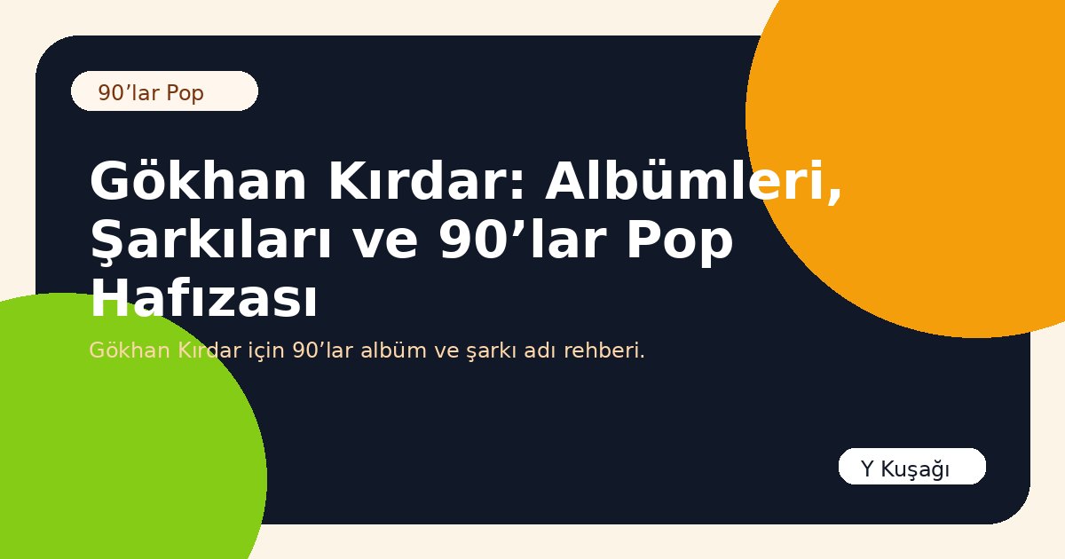 Gökhan Kırdar: Albümleri, Şarkıları ve 90’lar Pop Hafızası