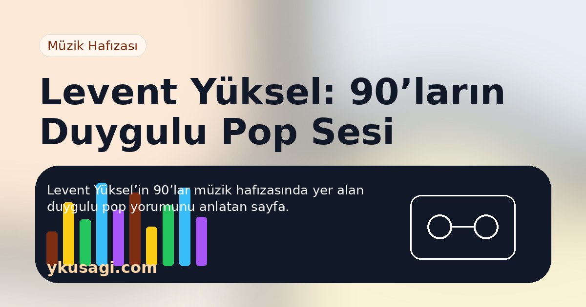 Levent Yüksel: Albümleri, Şarkıları ve 90’lar Pop Hafızası
