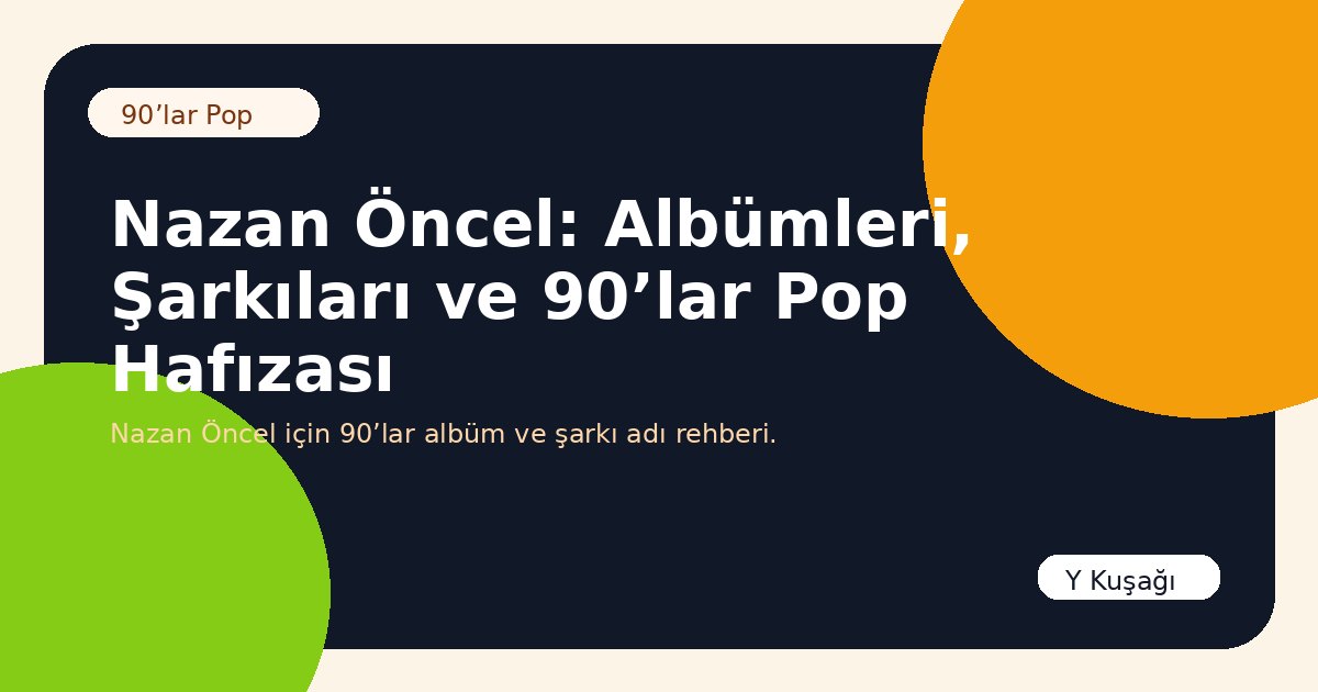 Nazan Öncel: Albümleri, Şarkıları ve 90’lar Pop Hafızası
