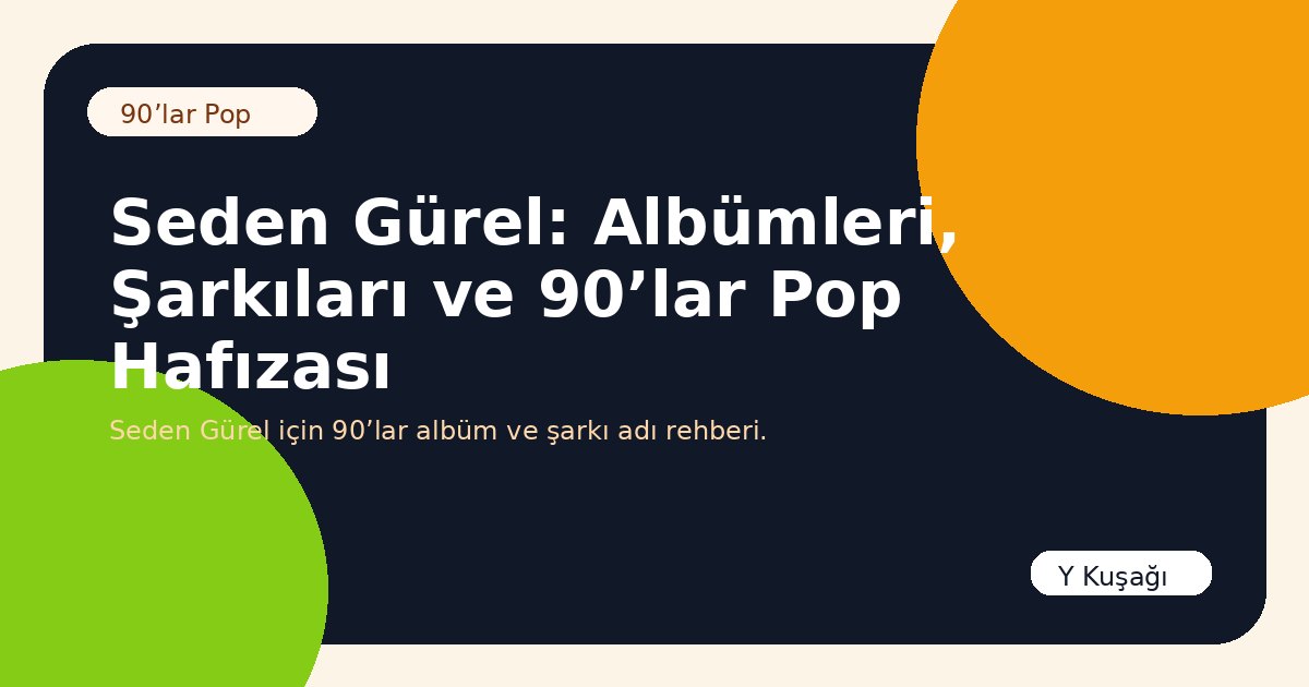 Seden Gürel: Albümleri, Şarkıları ve 90’lar Pop Hafızası