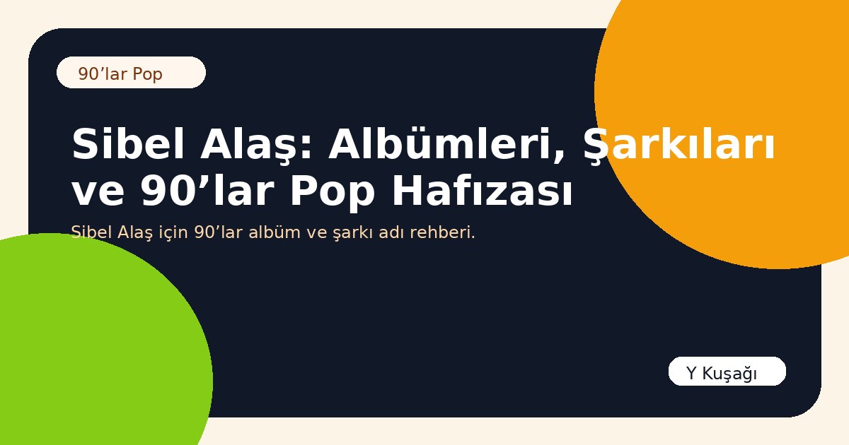 Sibel Alaş: Albümleri, Şarkıları ve 90’lar Pop Hafızası
