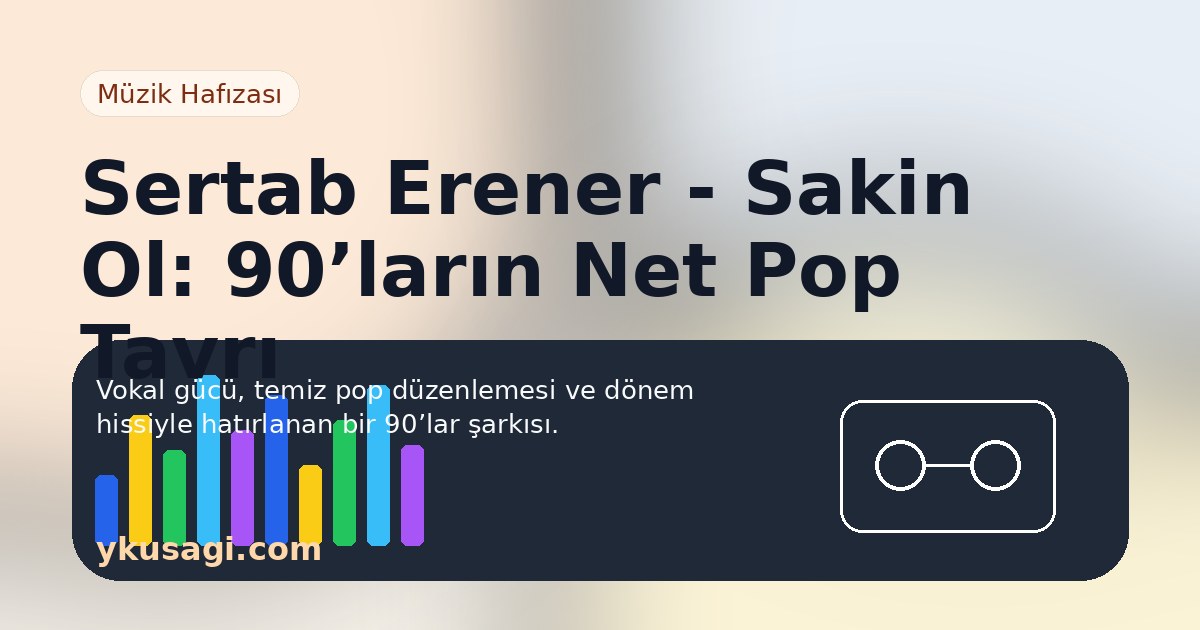 Sertab Erener - Sakin Ol: 90’ların Net Pop Tavrı