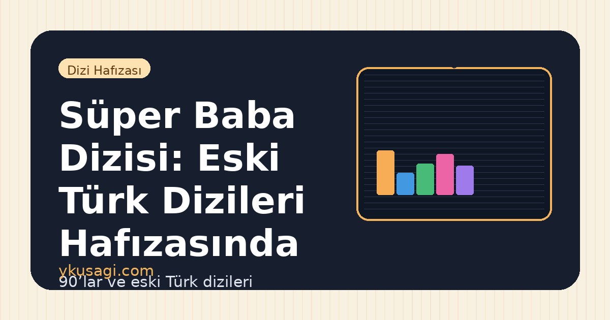 Süper Baba Dizisi: Eski Türk Dizileri Hafızasında Yeri