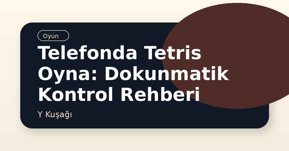 Telefonda Tetris Oyna: Dokunmatik Kontrol Rehberi