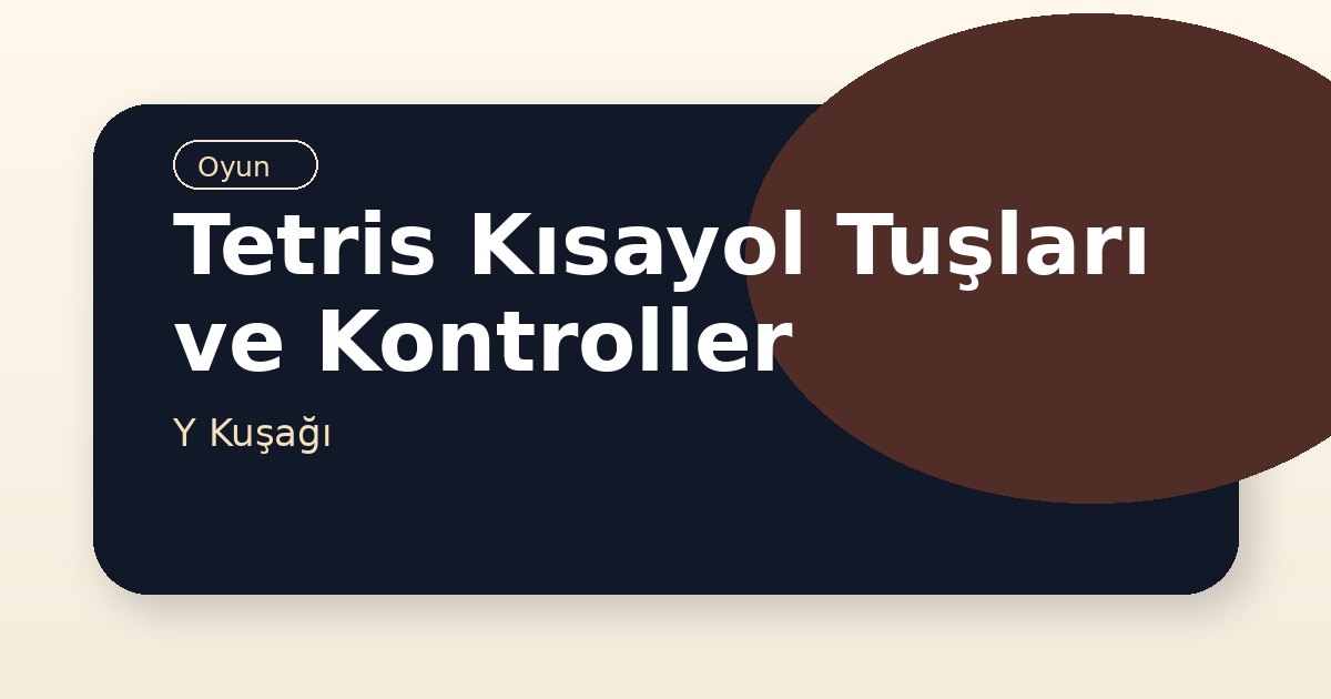 Tetris Kısayol Tuşları ve Kontroller