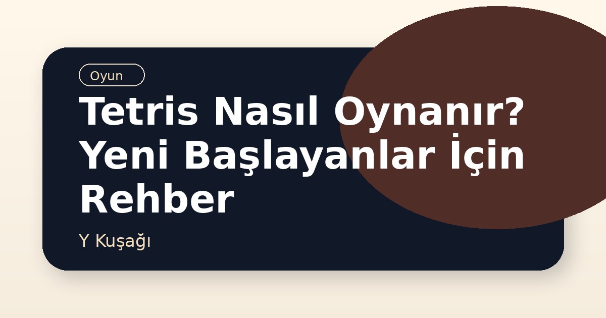 Tetris Nasıl Oynanır? Yeni Başlayanlar İçin Rehber