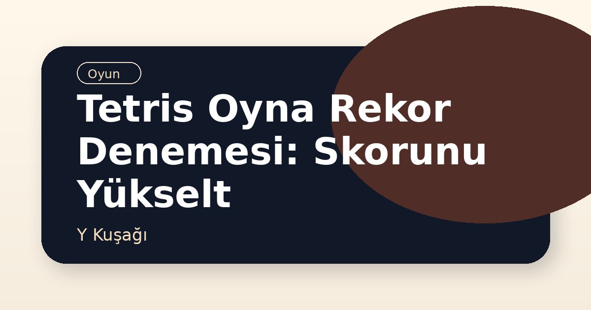 Tetris Oyna Rekor Denemesi: Skorunu Yükselt